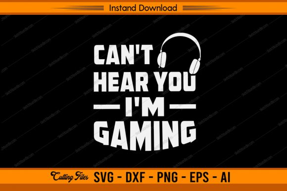 Can't Hear You, I'm Gaming: Perfect for Your Projects